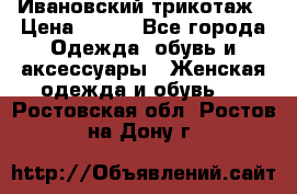 Ивановский трикотаж › Цена ­ 850 - Все города Одежда, обувь и аксессуары » Женская одежда и обувь   . Ростовская обл.,Ростов-на-Дону г.